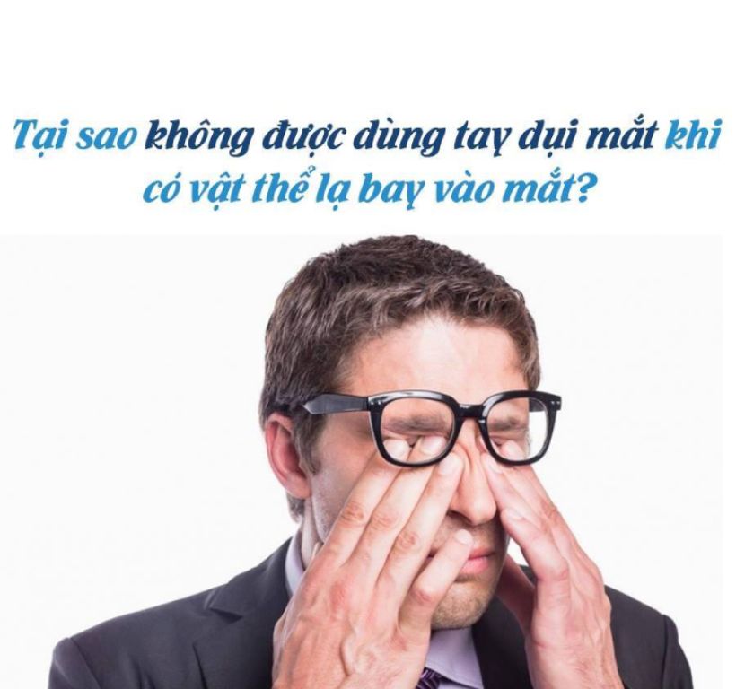 TẠI SAO KHÔNG ĐƯỢC DÙNG TAY DỤI MẮT KHI CÓ VẬT THỂ LẠ BAY VÀO MẮT?